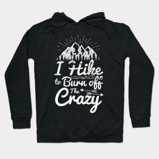 I Hike To Burn Off The Crazy - Hiking Hoodie